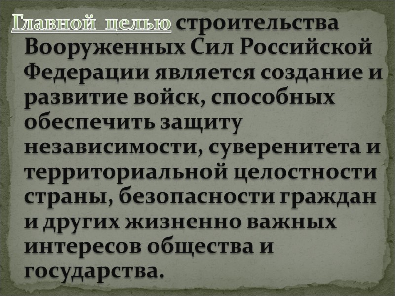 Главной  целью строительства Вооруженных Сил Российской Федерации является создание и развитие войск, способных